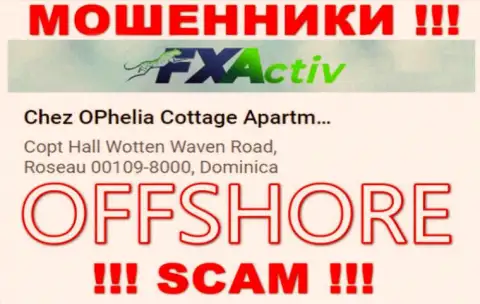 Контора FX Activ пишет на сайте, что находятся они в офшорной зоне, по адресу: Chez OPhelia Cottage ApartmentsCopt Hall Wotten Waven Road, Roseau 00109-8000, Dominica