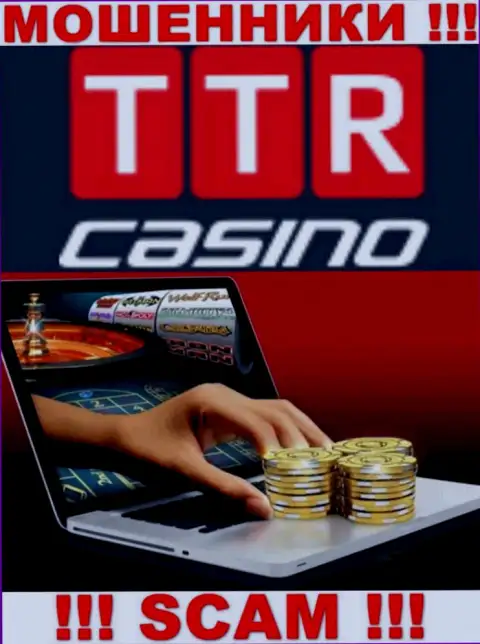 Сфера деятельности конторы TTR Casino - это замануха для наивных людей