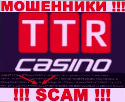 Бегите подальше от организации TTR Casino, видимо с ненастоящим регистрационным номером - 152125