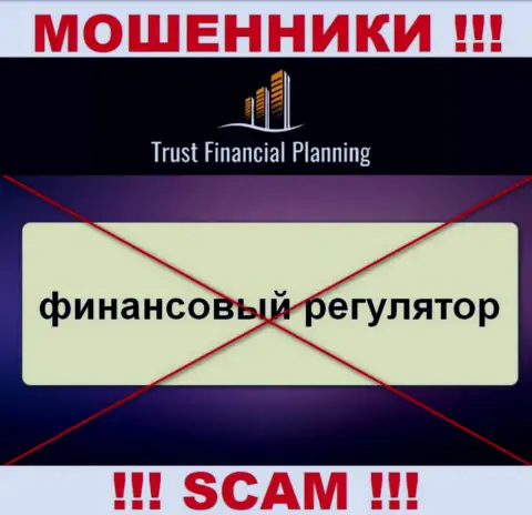Инфу об регуляторе компании Trust-Financial-Planning не разыскать ни на их web-сервисе, ни в глобальной сети